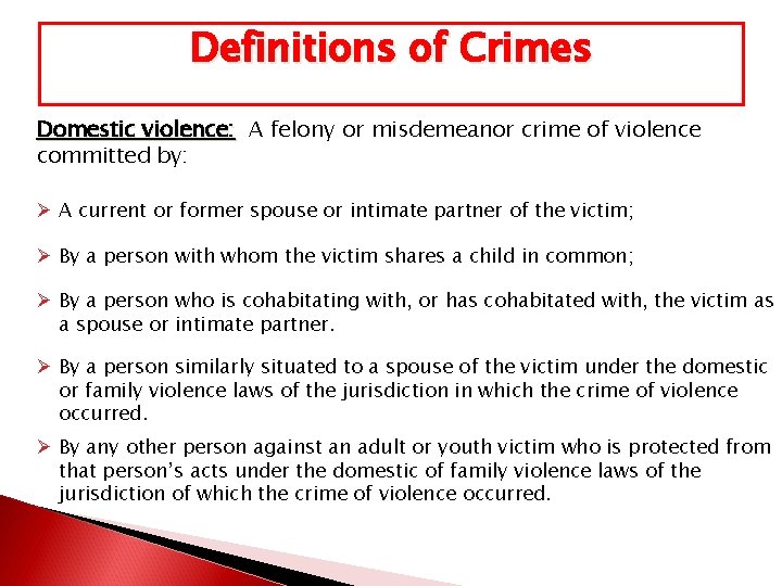 Definitions of Crimes Domestic violence: A felony or misdemeanor crime of violence committed by: