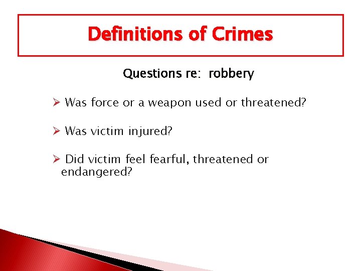Definitions of Crimes Questions re: robbery Ø Was force or a weapon used or