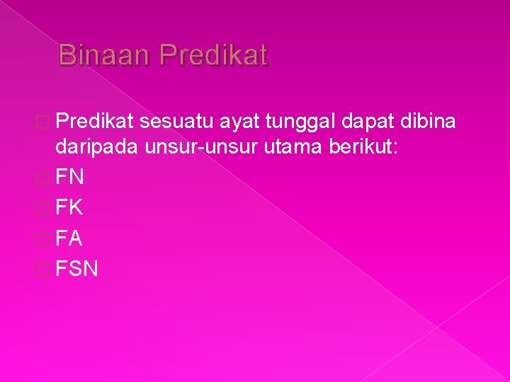 Binaan Predikat � Predikat sesuatu ayat tunggal dapat dibina daripada unsur-unsur utama berikut: �