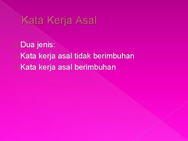 Kata Kerja Asal � Dua jenis: � Kata kerja asal tidak berimbuhan � Kata