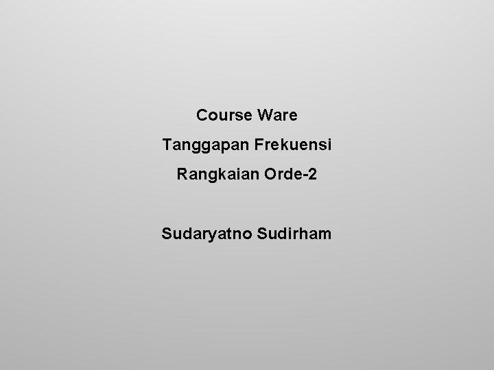 Course Ware Tanggapan Frekuensi Rangkaian Orde-2 Sudaryatno Sudirham 