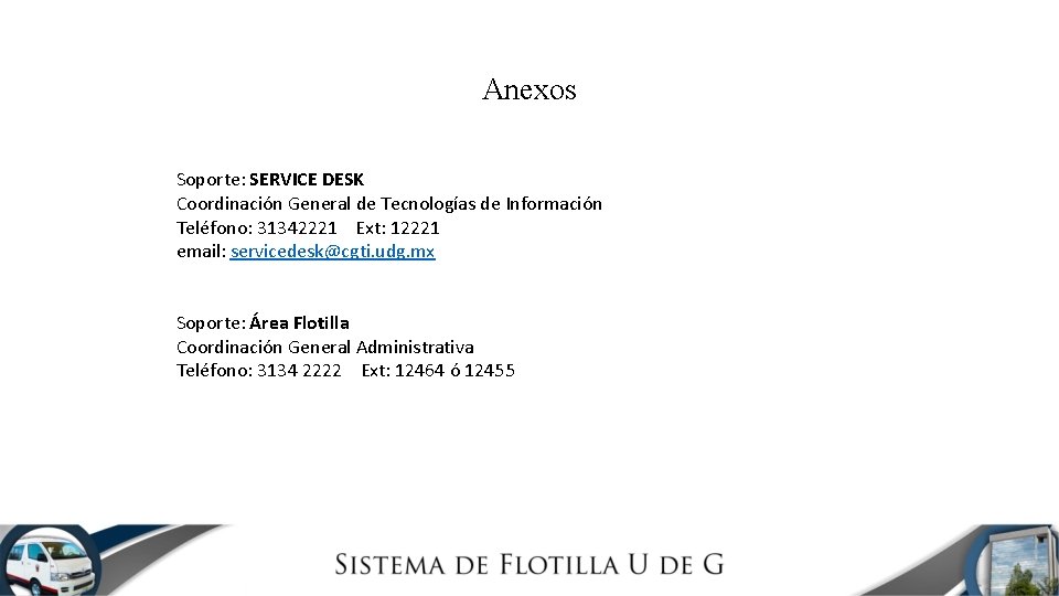 Anexos Soporte: SERVICE DESK Coordinación General de Tecnologías de Información Teléfono: 31342221 Ext: 12221