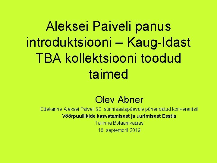 Aleksei Paiveli panus introduktsiooni – Kaug-Idast TBA kollektsiooni toodud taimed Olev Abner Ettekanne Aleksei