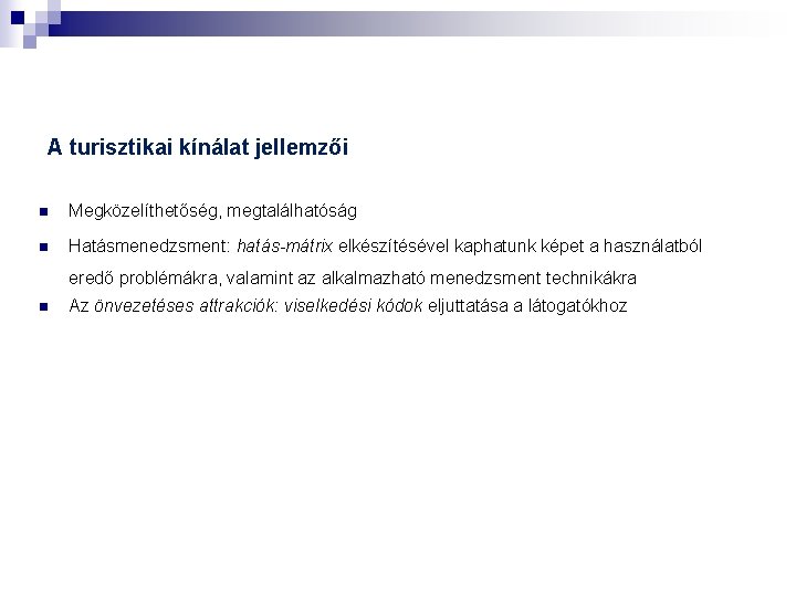 A turisztikai kínálat jellemzői n Megközelíthetőség, megtalálhatóság n Hatásmenedzsment: hatás-mátrix elkészítésével kaphatunk képet a