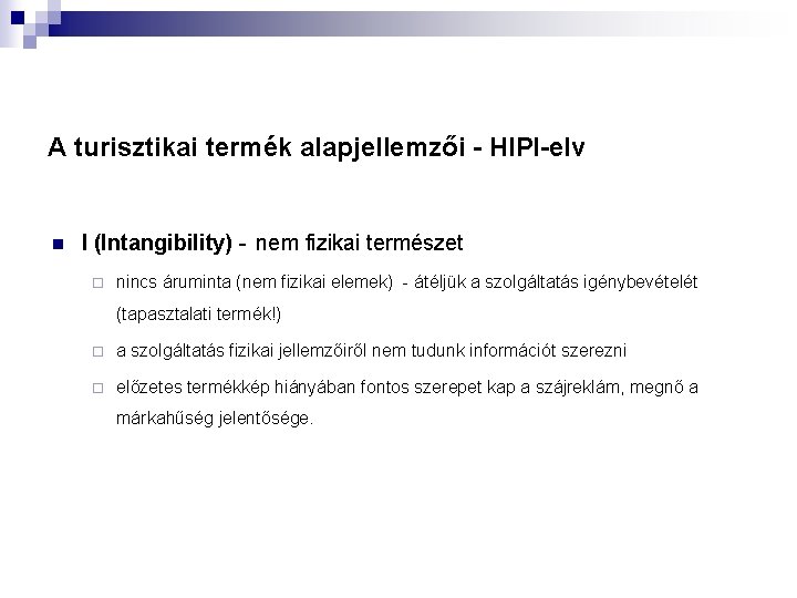 A turisztikai termék alapjellemzői - HIPI-elv n I (Intangibility) nem fizikai természet ¨ nincs