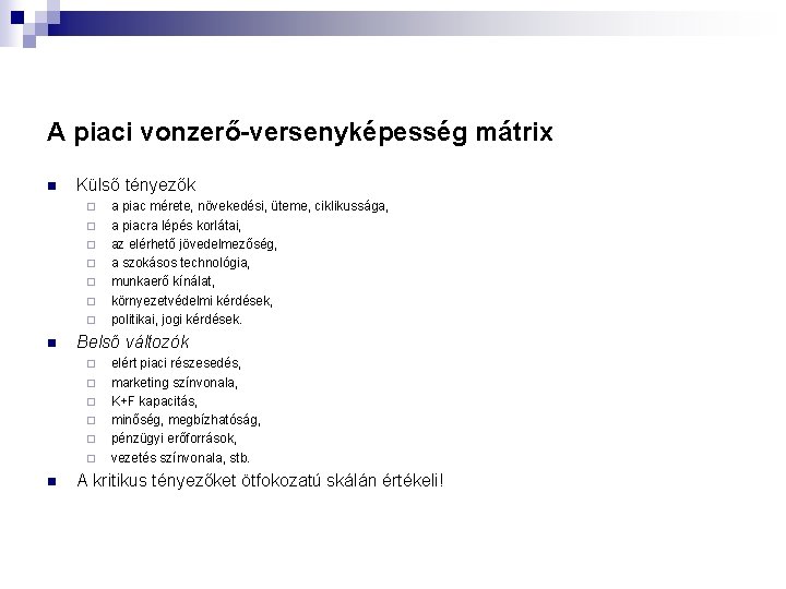 A piaci vonzerő-versenyképesség mátrix n Külső tényezők ¨ ¨ ¨ ¨ n Belső változók