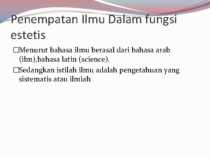 Penempatan Ilmu Dalam fungsi estetis �Menurut bahasa ilmu berasal dari bahasa arab (ilm), bahasa