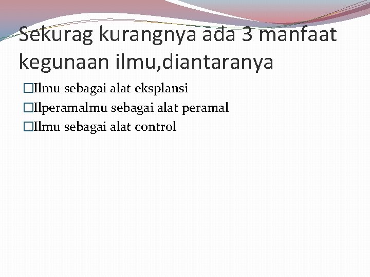 Sekurag kurangnya ada 3 manfaat kegunaan ilmu, diantaranya �Ilmu sebagai alat eksplansi �Ilperamalmu sebagai