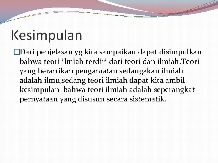 Kesimpulan �Dari penjelasan yg kita sampaikan dapat disimpulkan bahwa teori ilmiah terdiri dari teori