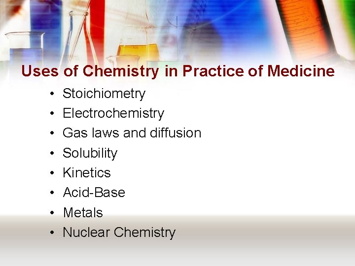 Uses of Chemistry in Practice of Medicine • • Stoichiometry Electrochemistry Gas laws and