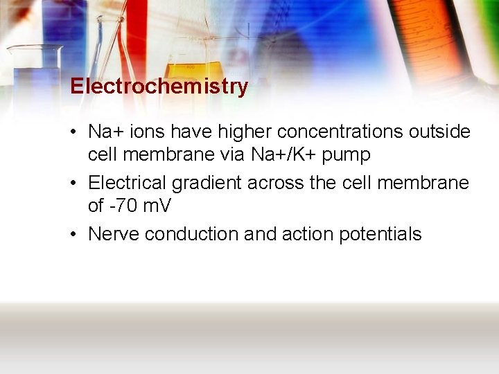 Electrochemistry • Na+ ions have higher concentrations outside cell membrane via Na+/K+ pump •