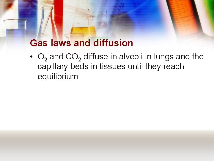 Gas laws and diffusion • O 2 and CO 2 diffuse in alveoli in