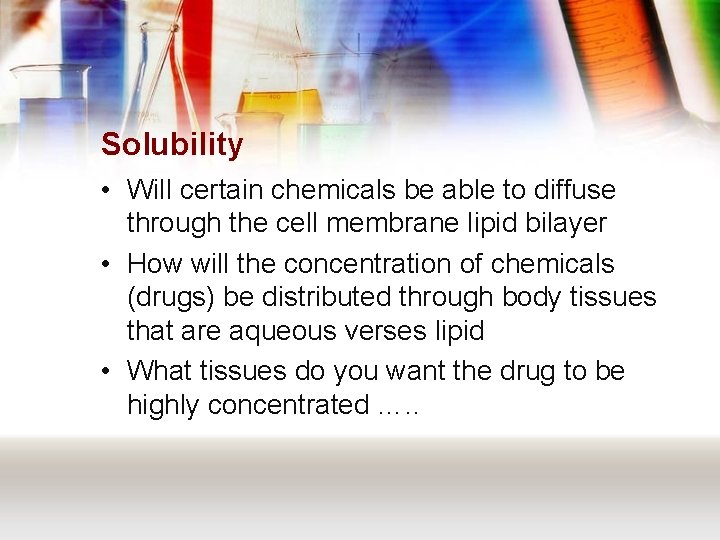 Solubility • Will certain chemicals be able to diffuse through the cell membrane lipid