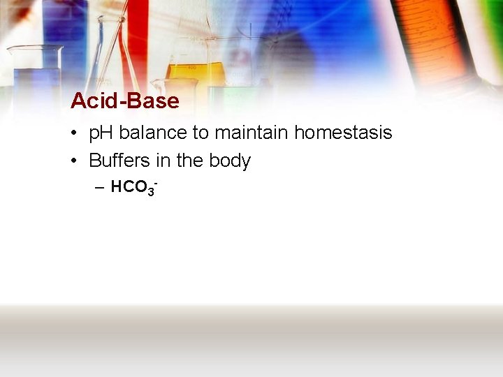 Acid-Base • p. H balance to maintain homestasis • Buffers in the body –