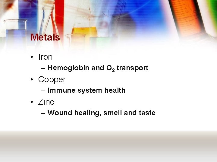 Metals • Iron – Hemoglobin and O 2 transport • Copper – Immune system