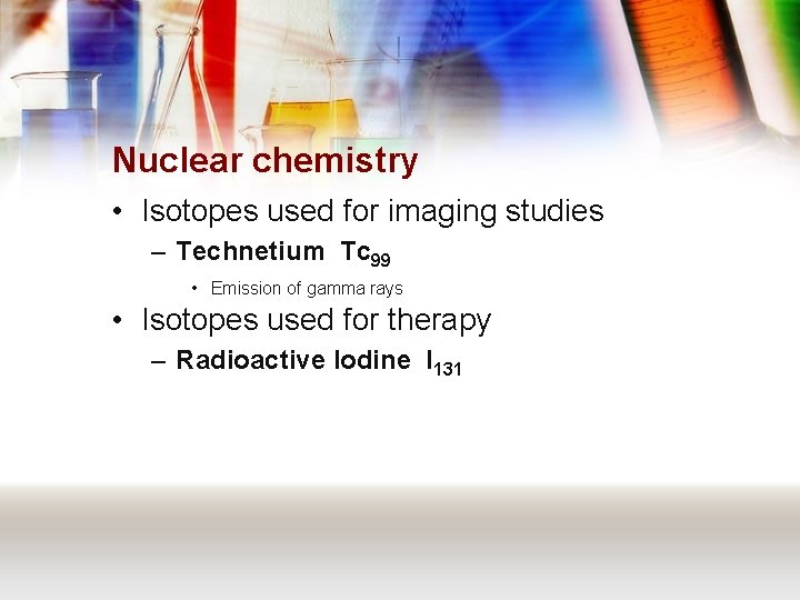 Nuclear chemistry • Isotopes used for imaging studies – Technetium Tc 99 • Emission