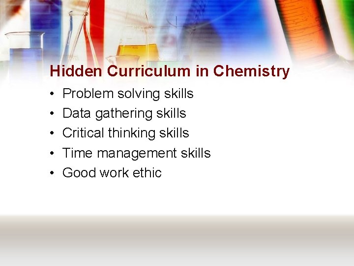 Hidden Curriculum in Chemistry • • • Problem solving skills Data gathering skills Critical