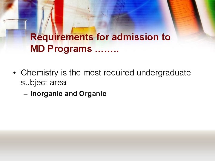 Requirements for admission to MD Programs ……. . • Chemistry is the most required