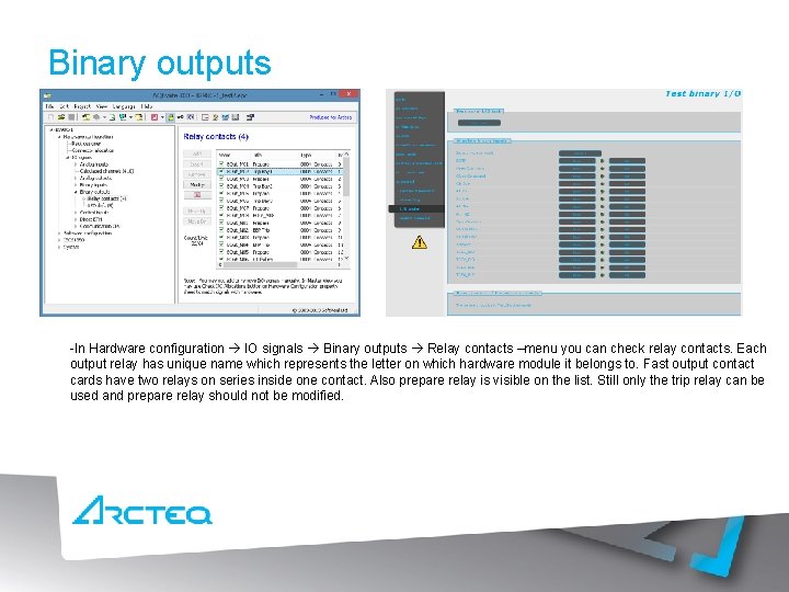 Binary outputs -In Hardware configuration IO signals Binary outputs Relay contacts –menu you can