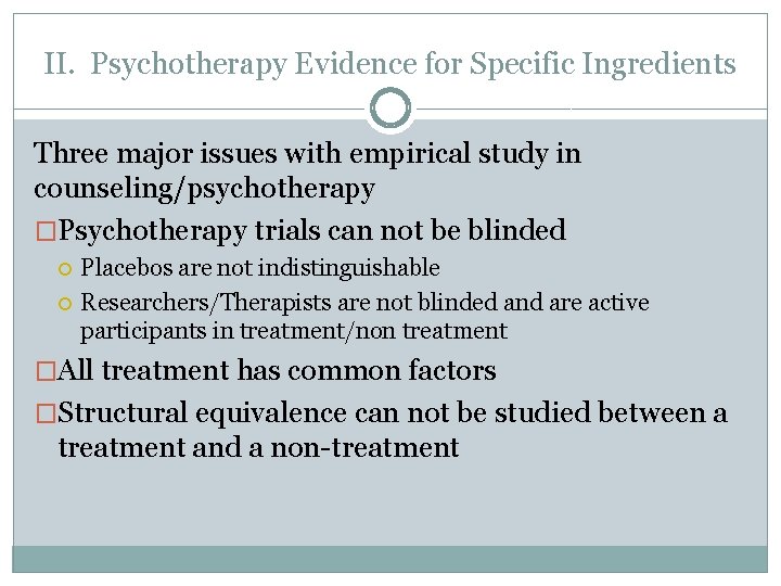 II. Psychotherapy Evidence for Specific Ingredients Three major issues with empirical study in counseling/psychotherapy