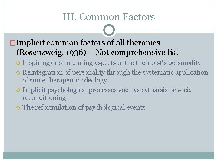 III. Common Factors �Implicit common factors of all therapies (Rosenzweig, 1936) – Not comprehensive