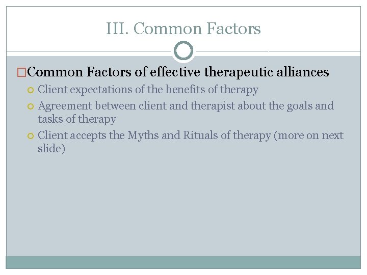 III. Common Factors �Common Factors of effective therapeutic alliances Client expectations of the benefits