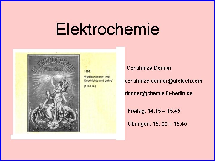 Elektrochemie Constanze Donner constanze. donner@atotech. com donner@chemie. fu-berlin. de Freitag: 14. 15 – 15.