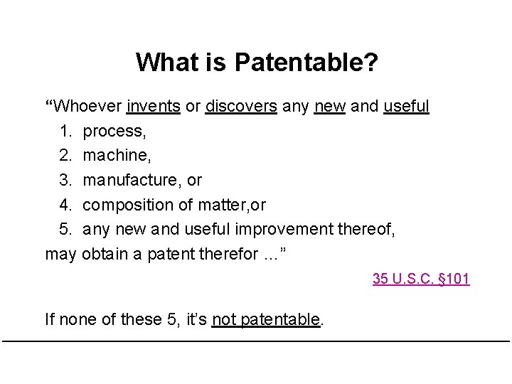 What is Patentable? “Whoever invents or discovers any new and useful 1. process, 2.