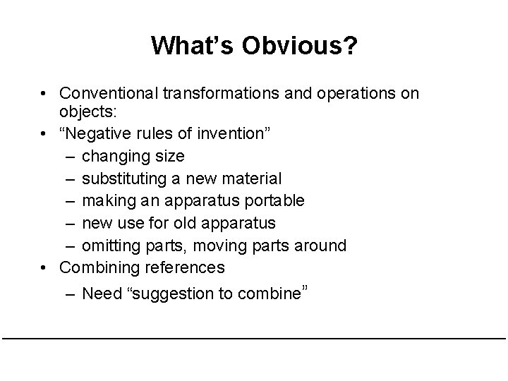 What’s Obvious? • Conventional transformations and operations on objects: • “Negative rules of invention”