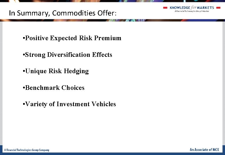 In Summary, Commodities Offer: • Positive Expected Risk Premium • Strong Diversification Effects • In Summary, Commodities Offer: • Positive Expected Risk Premium • Strong Diversification Effects •