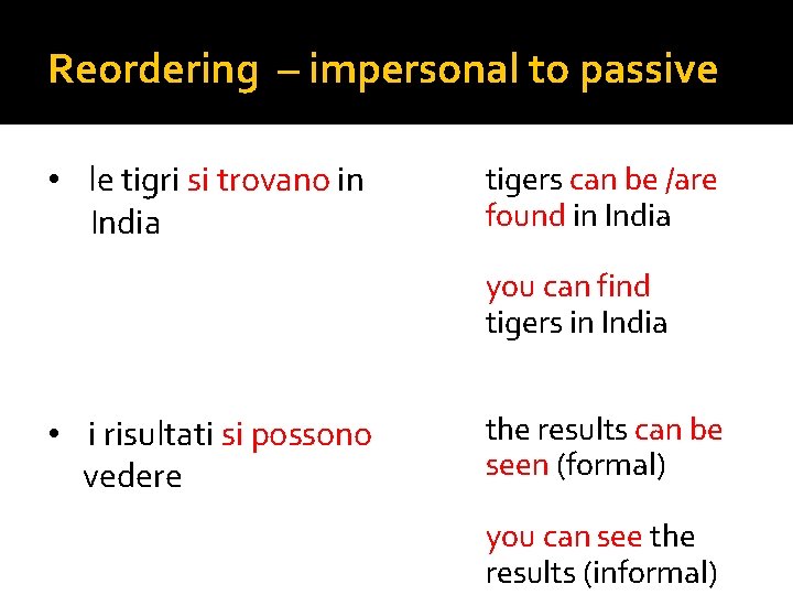 Reordering – impersonal to passive • le tigri si trovano in India tigers can