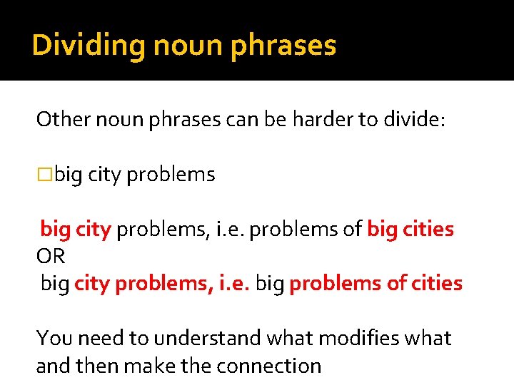 Dividing noun phrases Other noun phrases can be harder to divide: �big city problems,