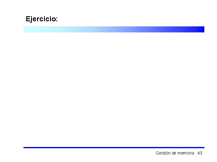 Ejercicio: Gestión de memoria 43 