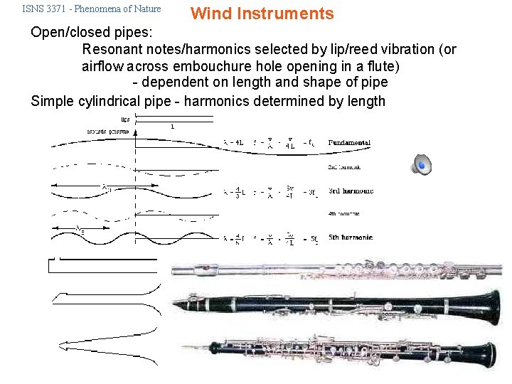 ISNS 3371 - Phenomena of Nature Wind Instruments Open/closed pipes: Resonant notes/harmonics selected by