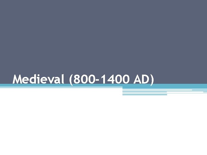 Medieval (800 -1400 AD) 