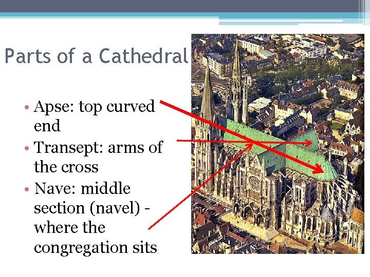 Parts of a Cathedral • Apse: top curved end • Transept: arms of the