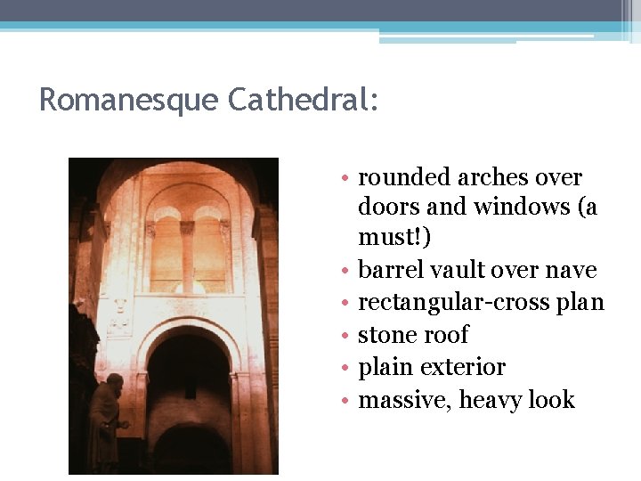 Romanesque Cathedral: • rounded arches over doors and windows (a must!) • barrel vault