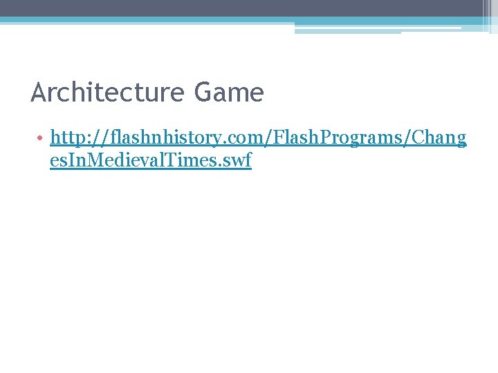 Architecture Game • http: //flashnhistory. com/Flash. Programs/Chang es. In. Medieval. Times. swf 