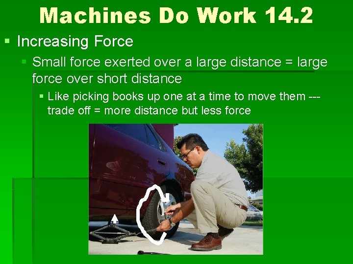 Machines Do Work 14. 2 § Increasing Force § Small force exerted over a