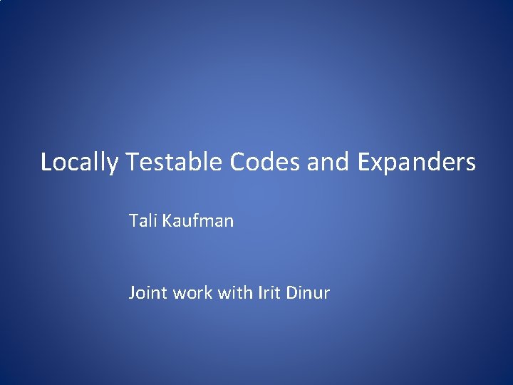 Locally Testable Codes and Expanders Tali Kaufman Joint work with Irit Dinur 