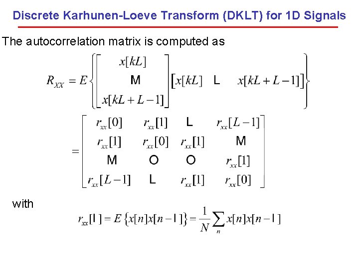 Discrete Karhunen-Loeve Transform (DKLT) for 1 D Signals The autocorrelation matrix is computed as
