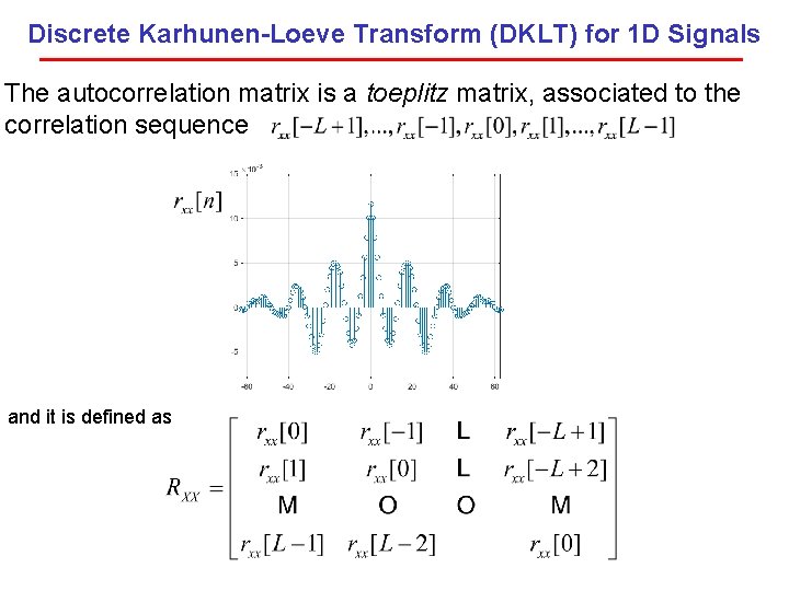 Discrete Karhunen-Loeve Transform (DKLT) for 1 D Signals The autocorrelation matrix is a toeplitz