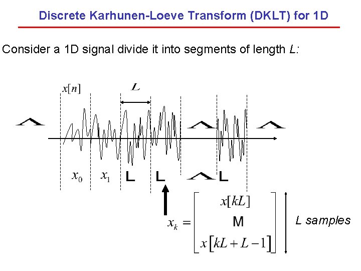 Discrete Karhunen-Loeve Transform (DKLT) for 1 D Consider a 1 D signal divide it