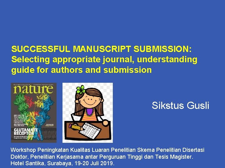 SUCCESSFUL MANUSCRIPT SUBMISSION: Selecting appropriate journal, understanding guide for authors and submission Sikstus Gusli