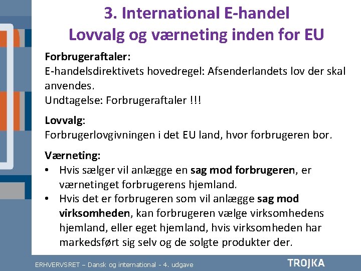 3. International E-handel Lovvalg og værneting inden for EU Forbrugeraftaler: E-handelsdirektivets hovedregel: Afsenderlandets lov