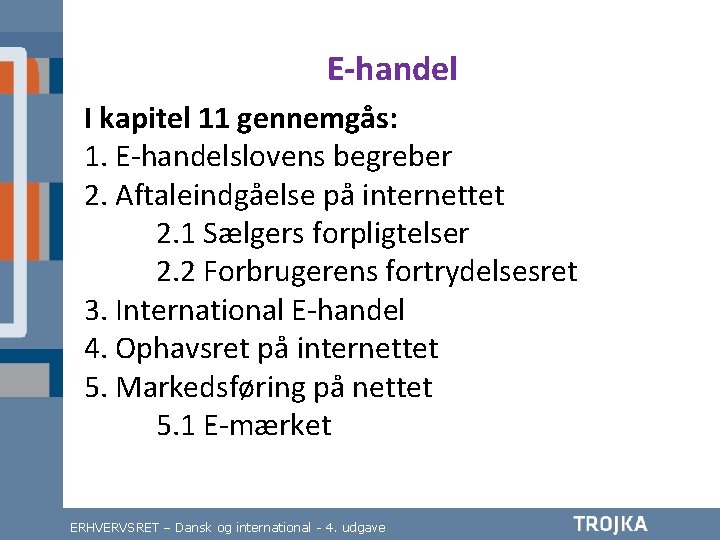 E-handel I kapitel 11 gennemgås: 1. E-handelslovens begreber 2. Aftaleindgåelse på internettet 2. 1