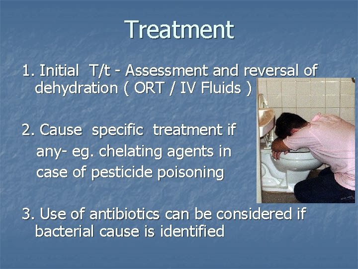 Treatment 1. Initial T/t - Assessment and reversal of dehydration ( ORT / IV Treatment 1. Initial T/t - Assessment and reversal of dehydration ( ORT / IV