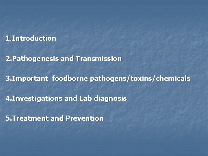 1. Introduction 2. Pathogenesis and Transmission 3. Important foodborne pathogens/toxins/chemicals 4. Investigations and Lab 1. Introduction 2. Pathogenesis and Transmission 3. Important foodborne pathogens/toxins/chemicals 4. Investigations and Lab