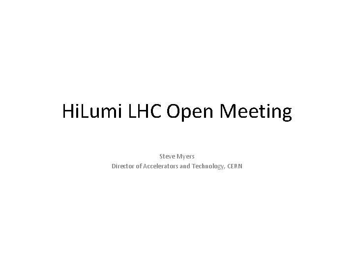 Hi. Lumi LHC Open Meeting Steve Myers Director of Accelerators and Technology, CERN 