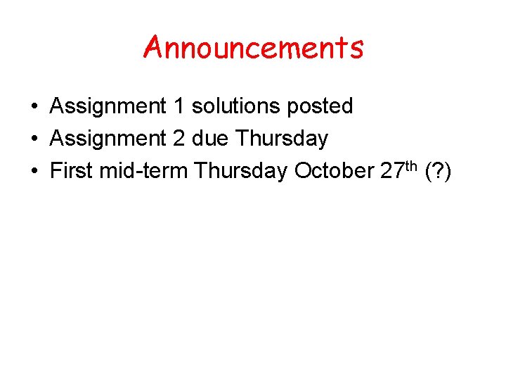 Announcements • Assignment 1 solutions posted • Assignment 2 due Thursday • First mid-term